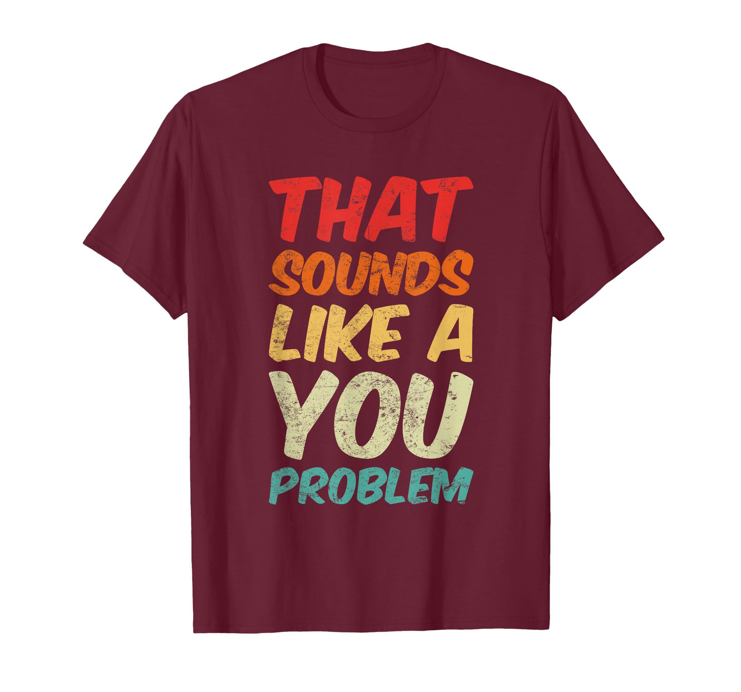 That Sounds Like A You Problem Cool Quote T-Shirt
