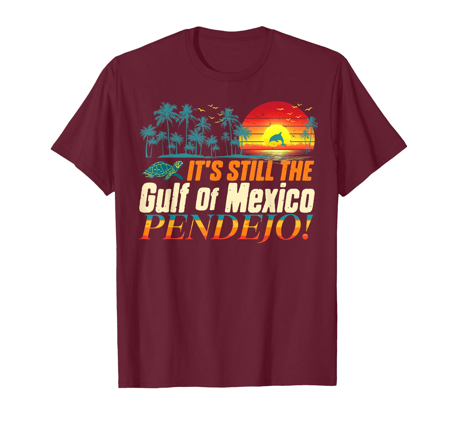 Pendejo It's Still The Gulf of Mexico Forever Mens Womens T-Shirt