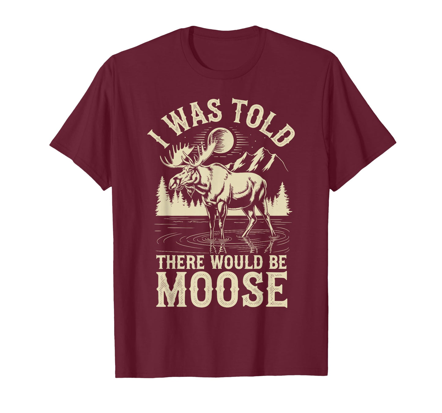I Was Told There Would Be Moose T-Shirt