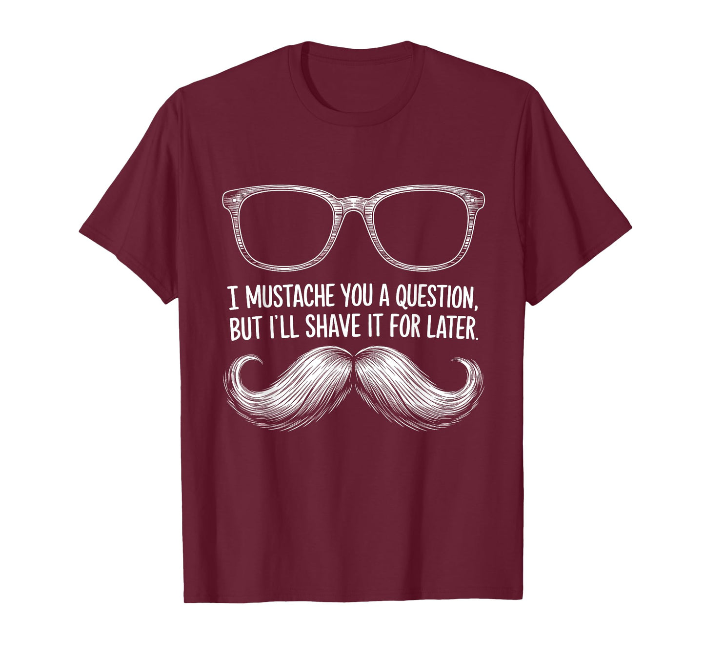 I Mustache You a Question, But I’ll Shave It for Later Funny T-Shirt