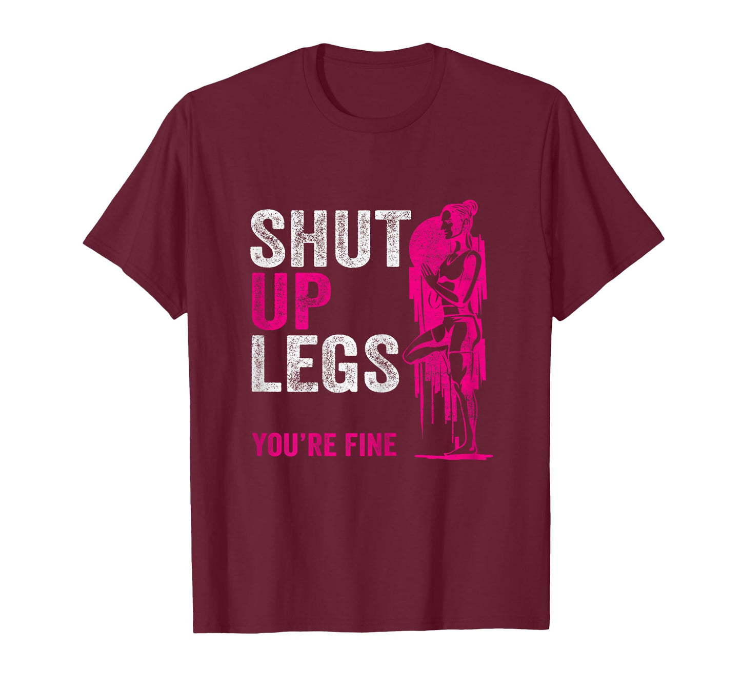 Shut up Legs You're Fine - Funny Gym Workout Fitness T-Shirt