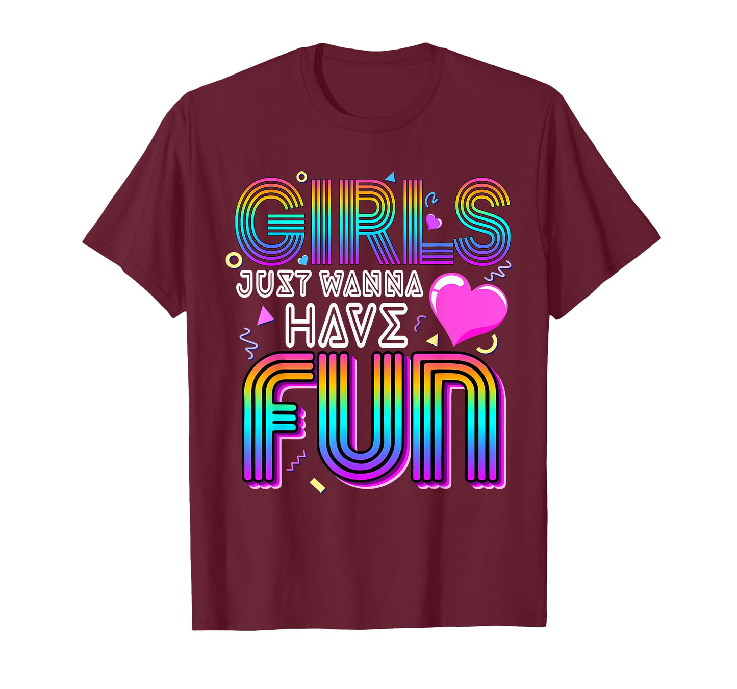 Girls Just Wanna Have Fun Awesome 70's 80's 90's 1980s T-Shirt