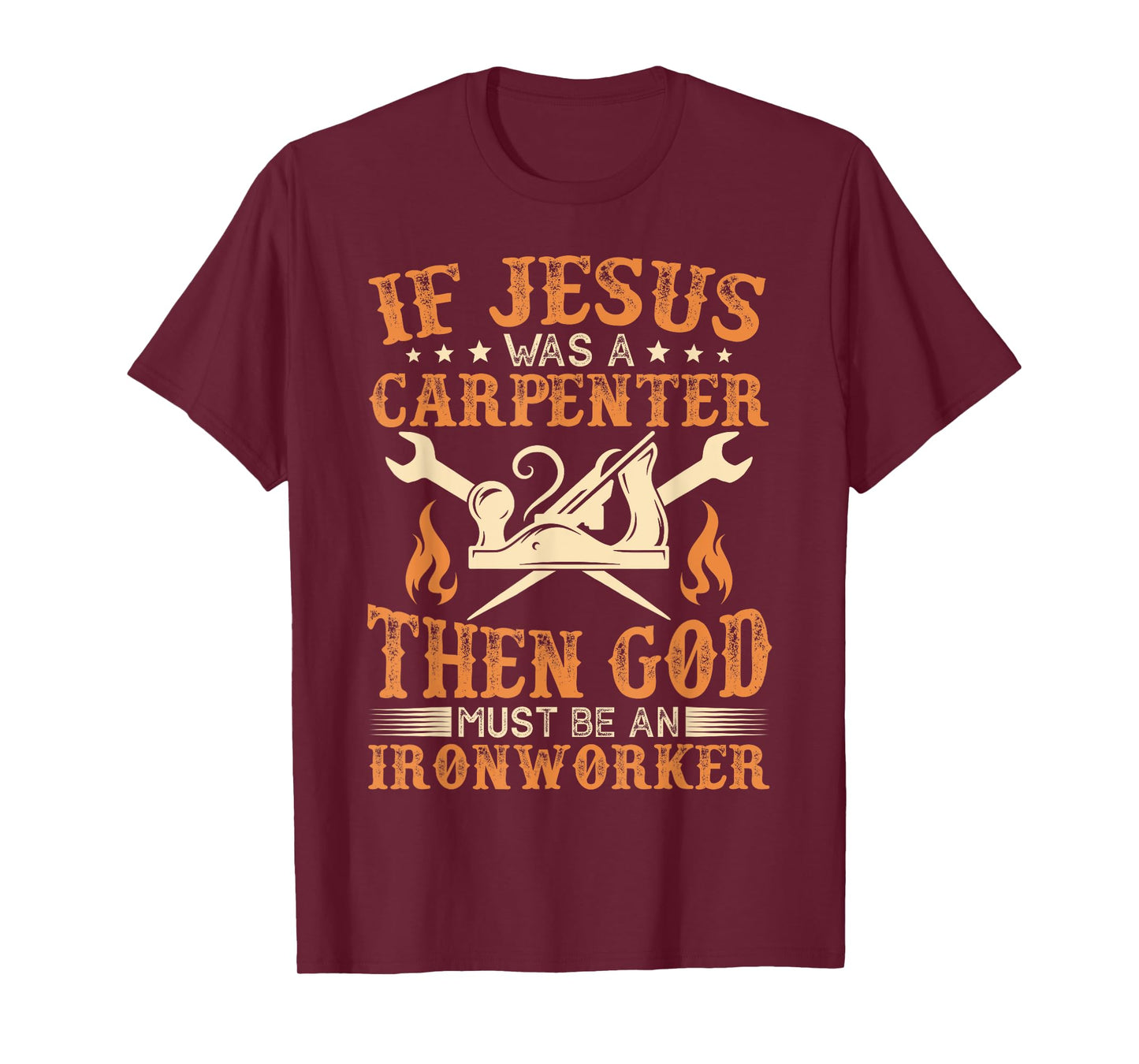 If Jesus Was Carpenter God Must Be Ironworker T-Shirt