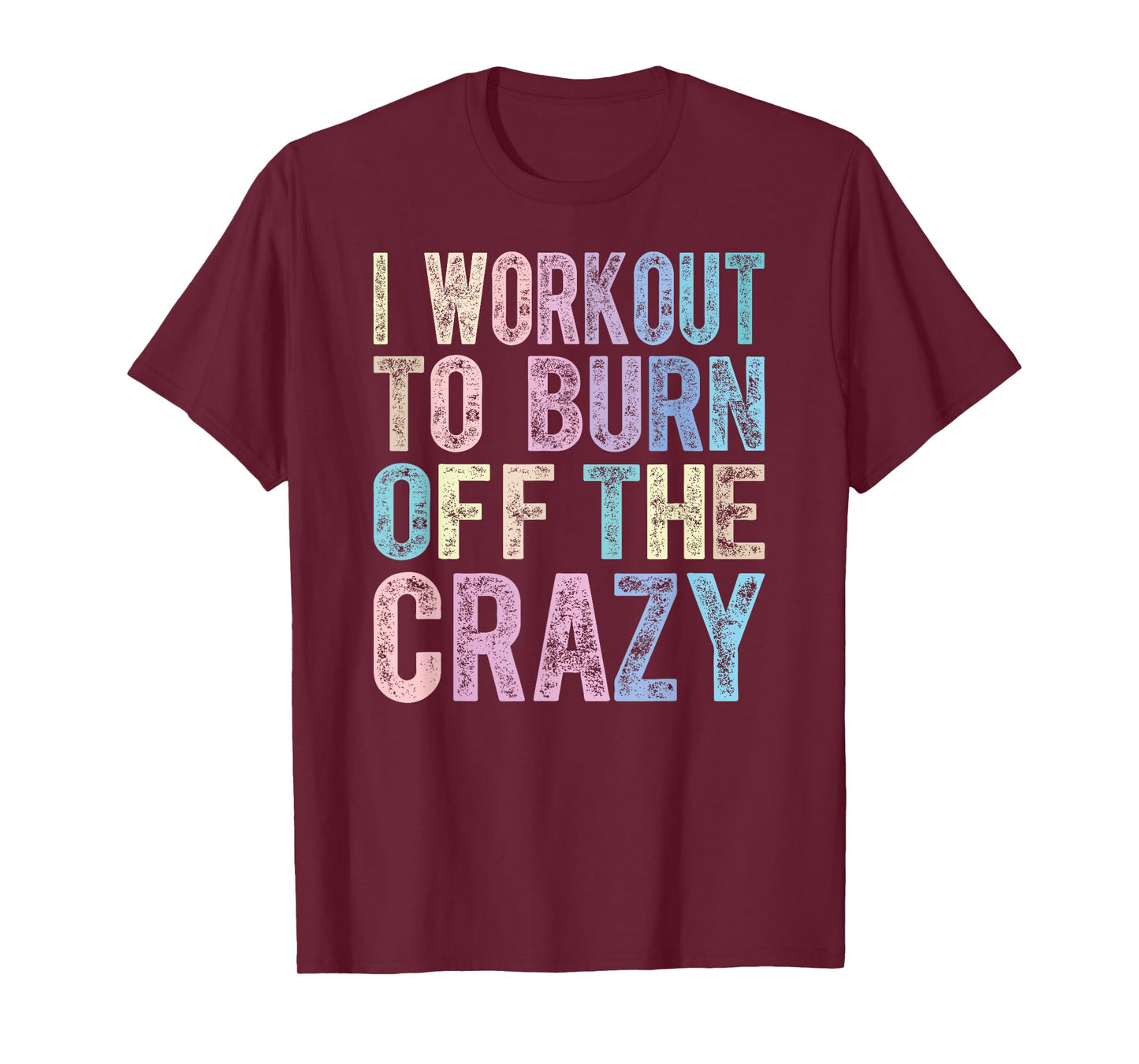 Funny Fitness Gift I Workout To Burn Off The Crazy Gym T-Shirt