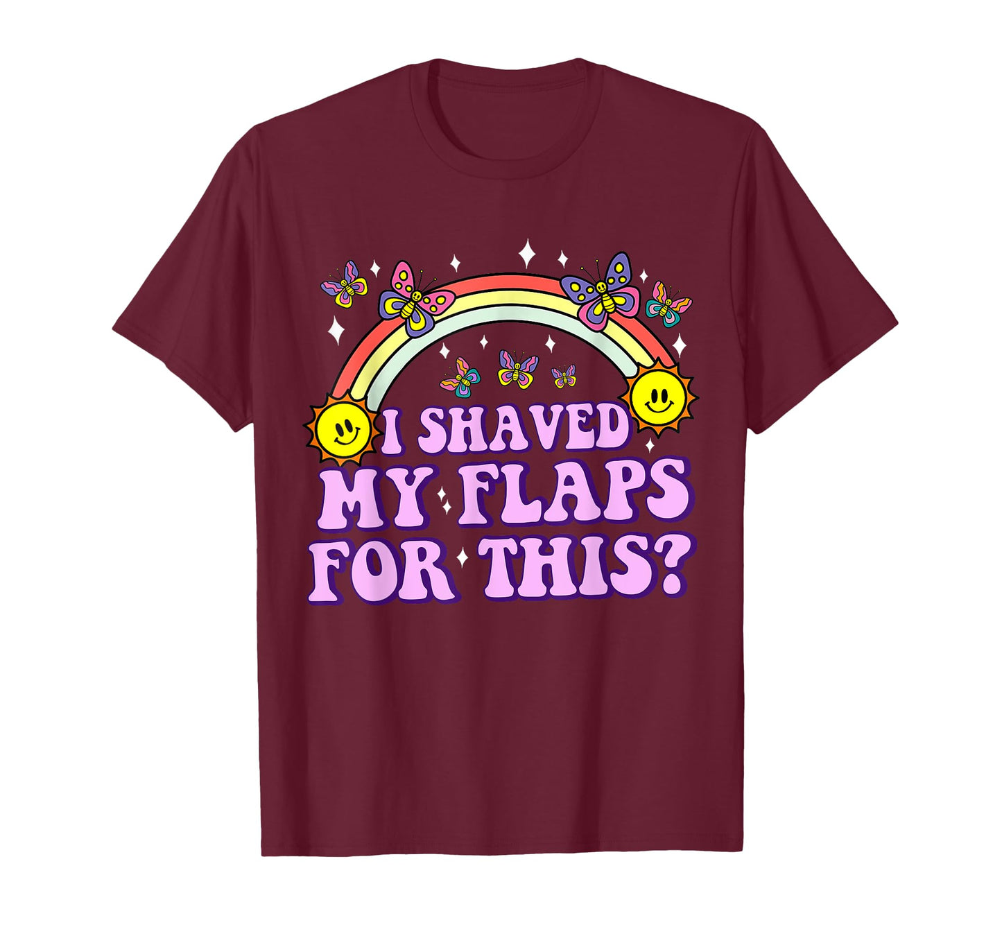 I Shaved My Flaps For This Funny Embarrassing Adult Humor T-Shirt