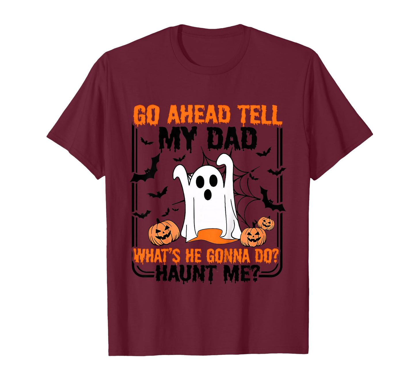 Go Ahead Tell My Dad What's He Gonna Do Haunt Me T-Shirt