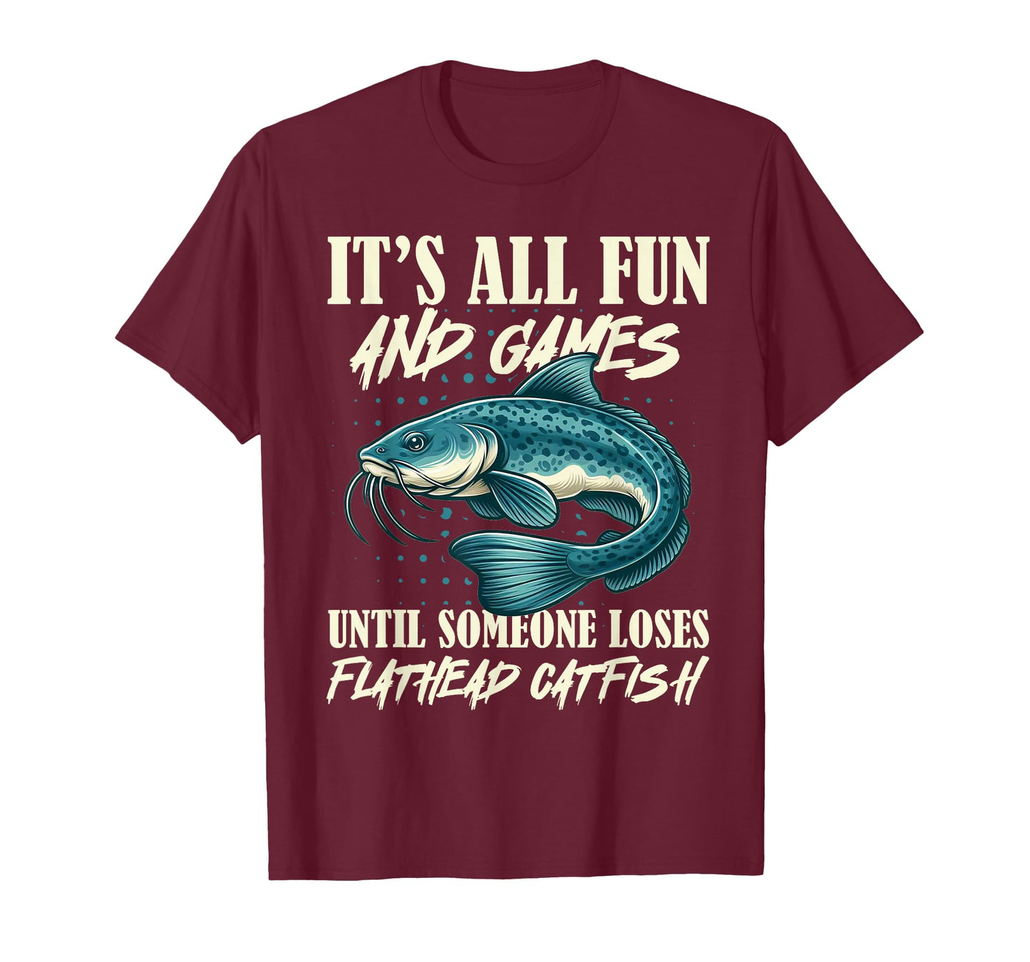 It's All Fun And Games Flathead Catfish Fishing Fisherman T-Shirt