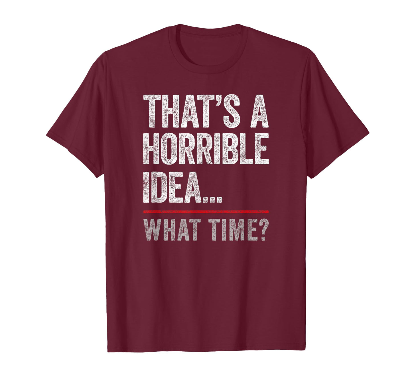 That's A Horrible Idea, What Time? Funny Bad Idea, Influence T-Shirt