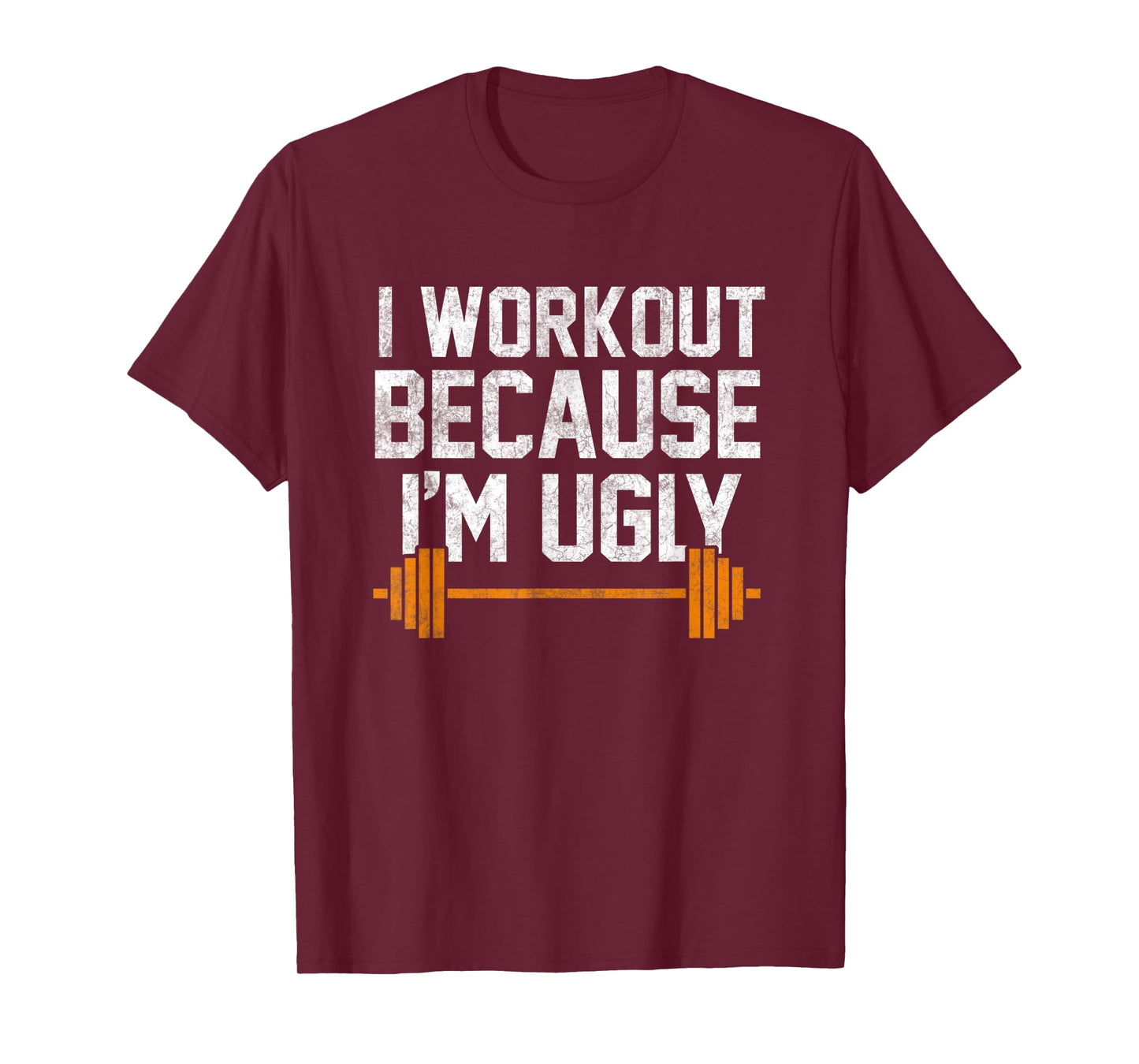 I Workout Because I'm Ugly Funny Gym Shirt