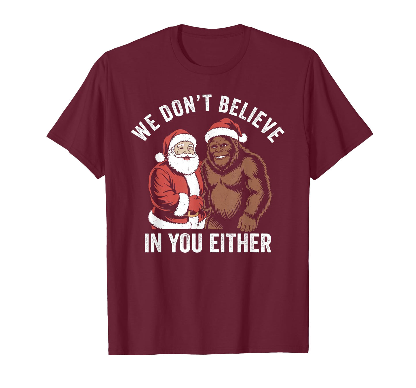 We Don't Believe in You Either Bigfoot Christmas Funny T-Shirt