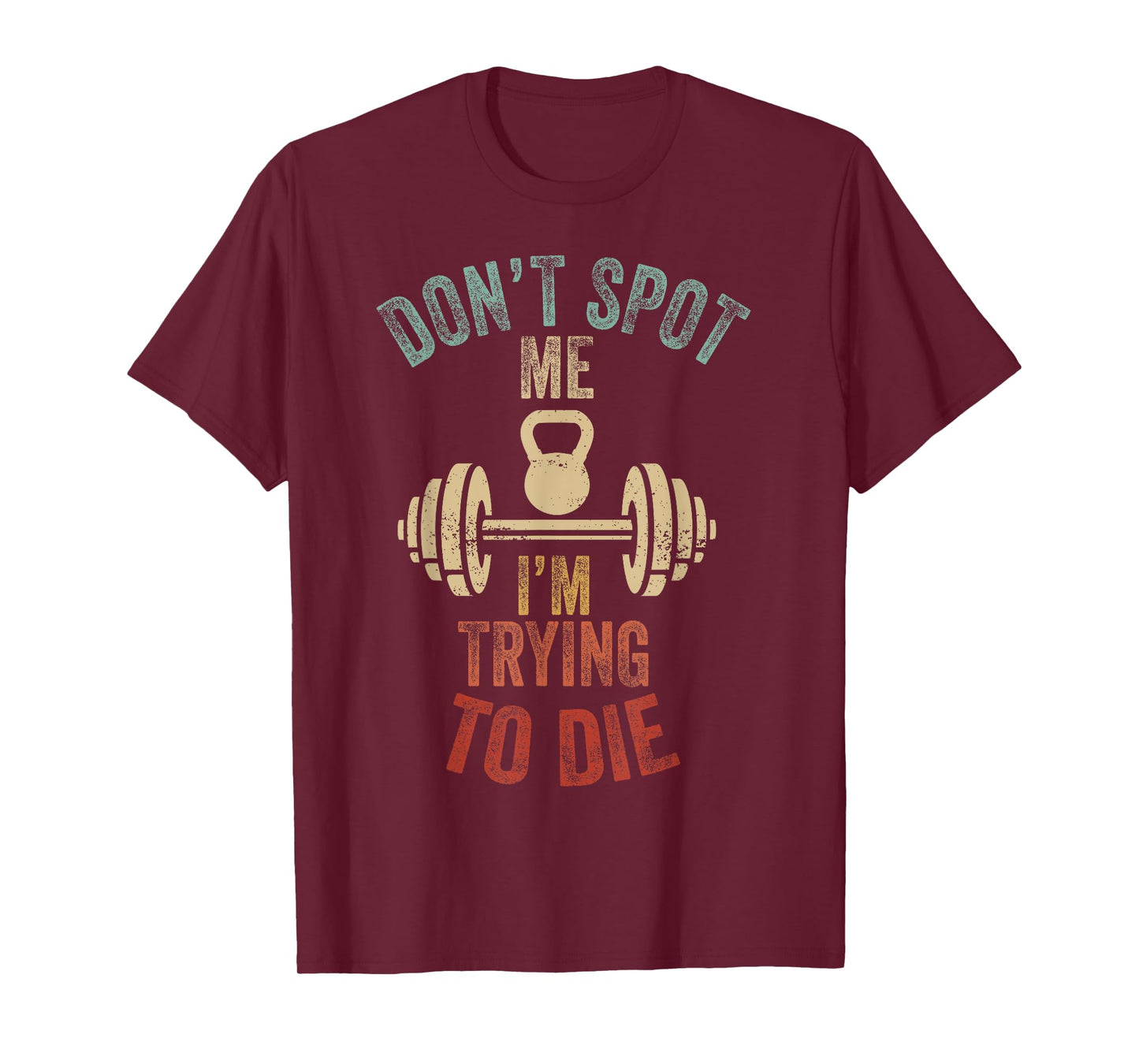 Don't Spot Me I'm Trying to Die Workout Gym Weightlifter T-Shirt