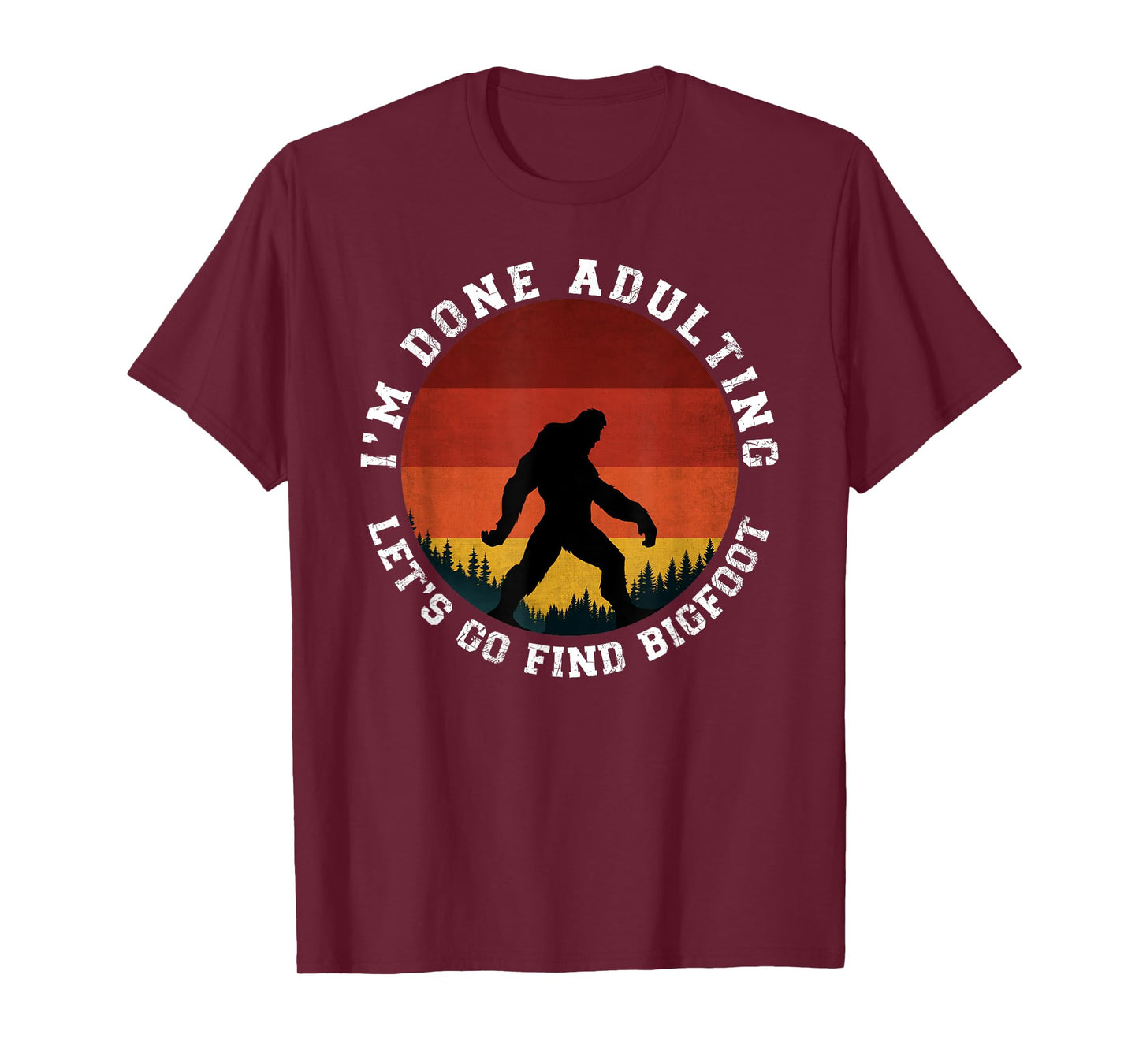 I'm Done Adulting Let's Go Find Bigfoot Funny Yeti Sasquatch T-Shirt