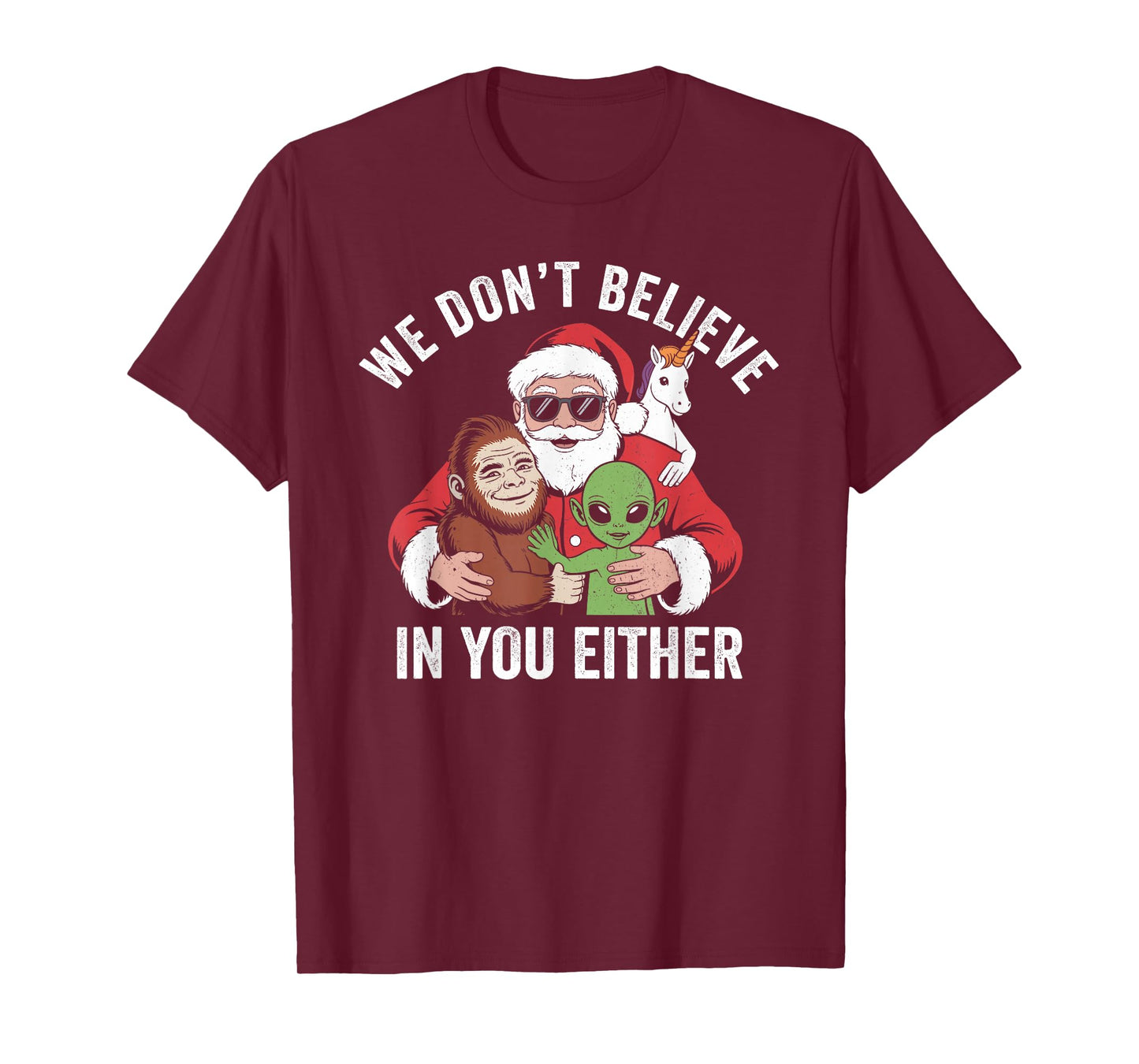 We Don't Believe in You Either Bigfoot Santa Alien Unicorn T-Shirt