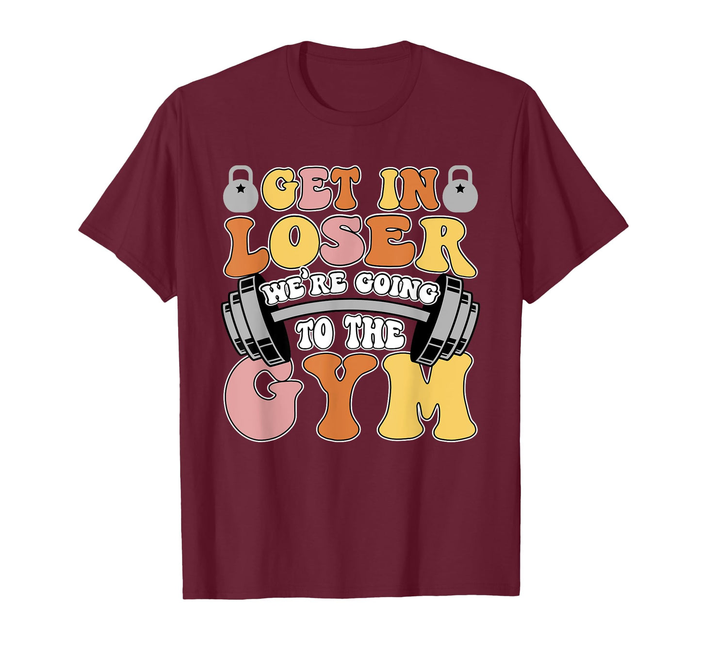 Get In Loser We're Going To The Gym Weightlifting Workout T-Shirt