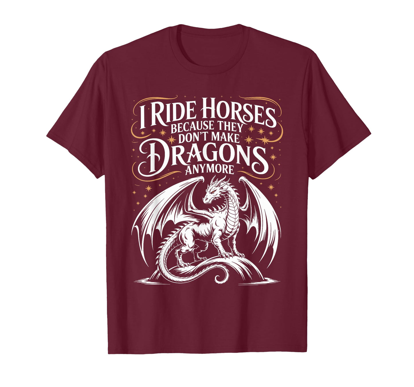 I Ride Horses Because They Don't Make Dragons Anymore T-Shirt