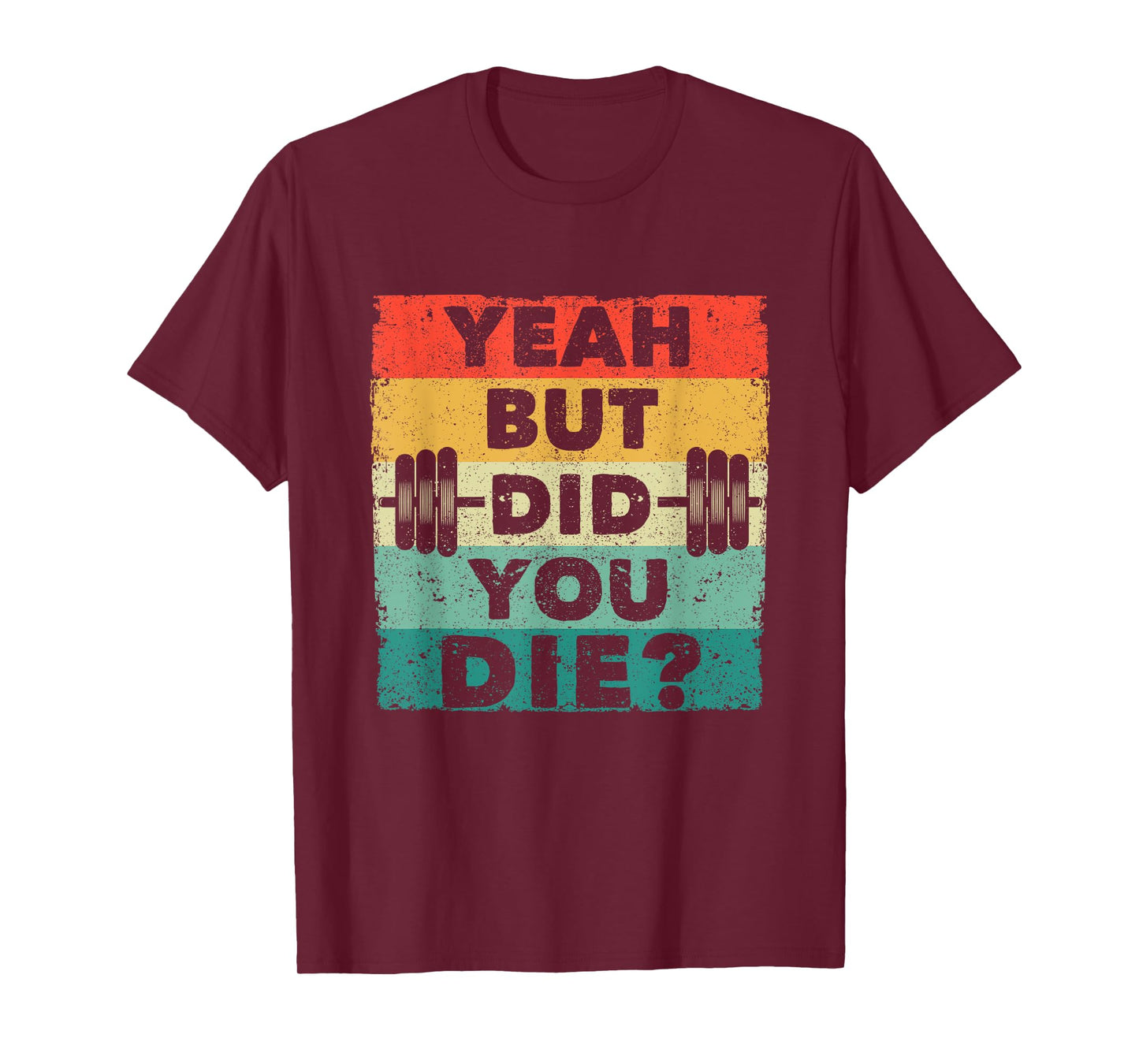 Funny Gym Workout Humor Motivational Yeah But Did You Die T-Shirt