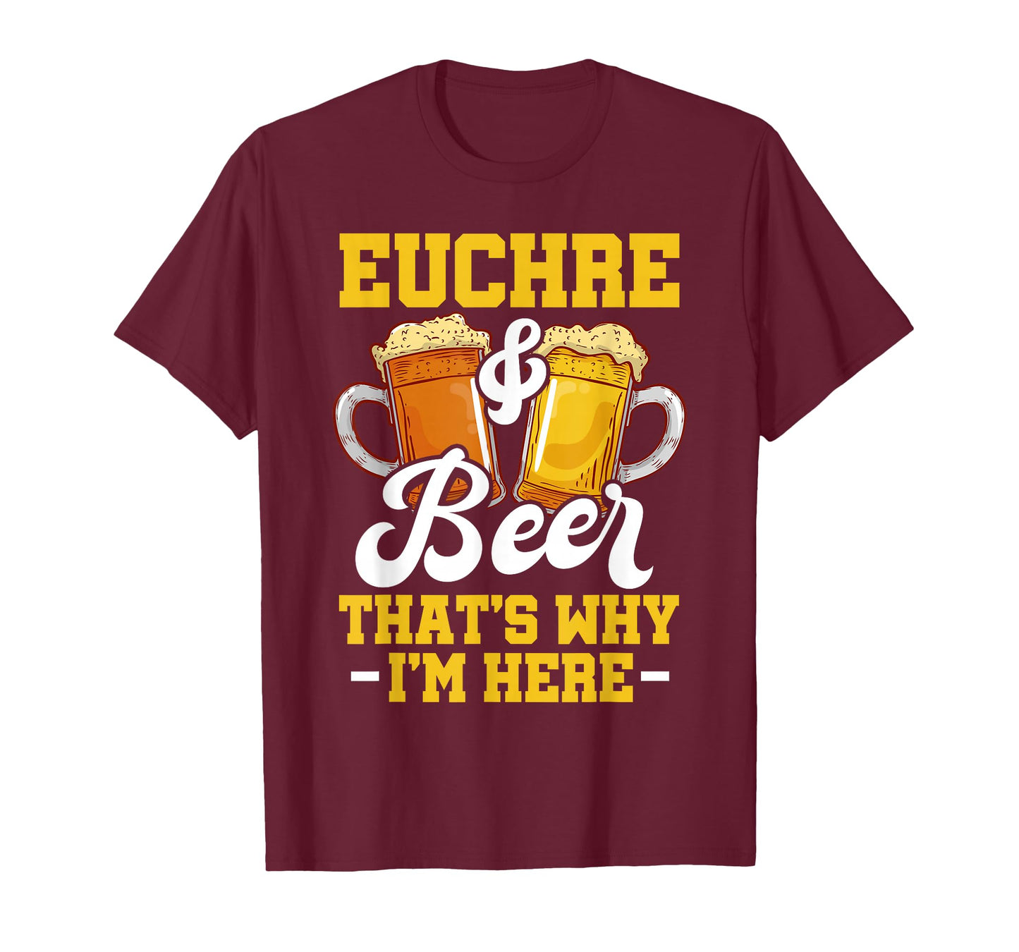 Euchre And Beer That's Why I'm Here Funny Euchre Player T-Shirt
