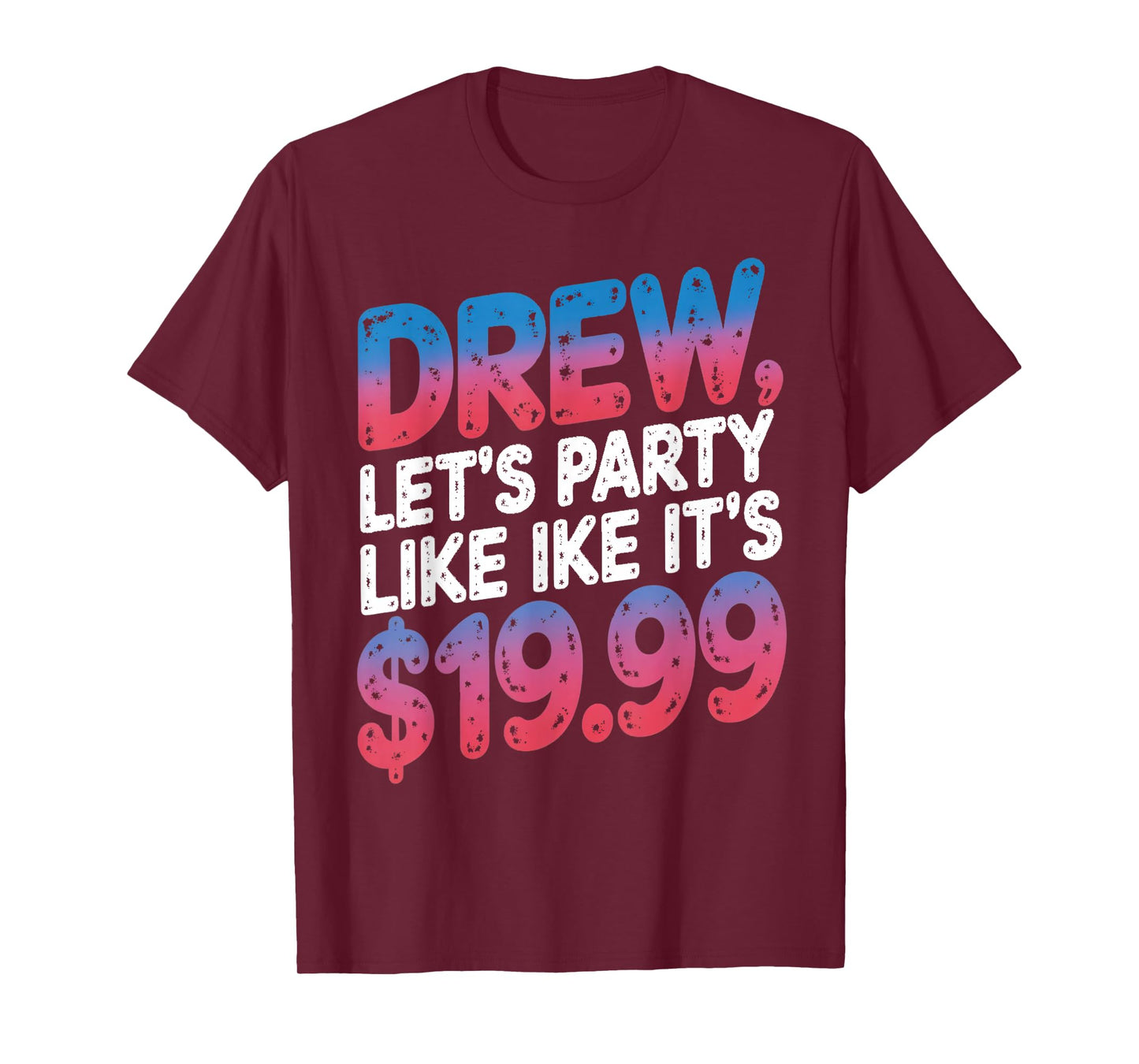 Drew let's party like it's $19.99 Enthusiastic Phrase T-Shirt