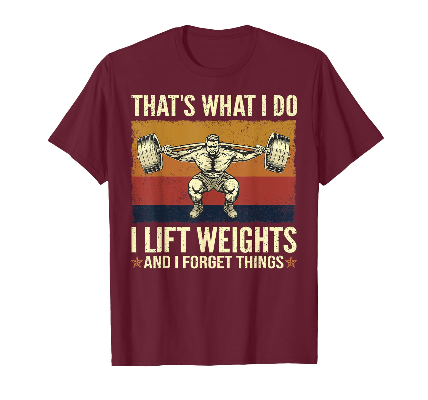 That's What I Do I Lift Weights And I Forget Things T-Shirt