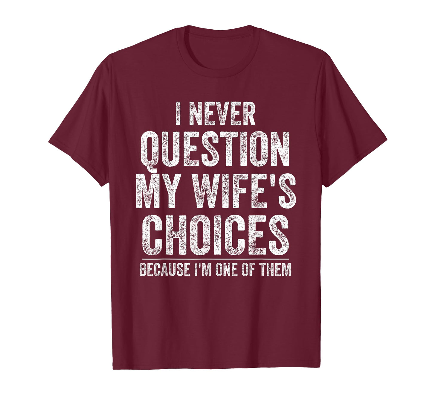 I Never Question My Wife's Choices Because I'm One Of Them T-Shirt