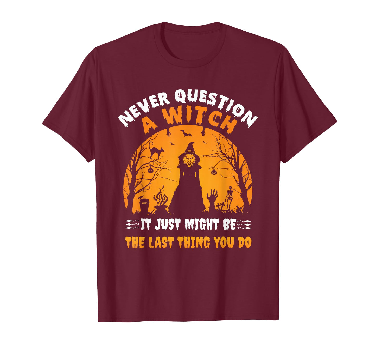 Never QUESTION A Witch IT JUST Might BE Halloween Design T-Shirt