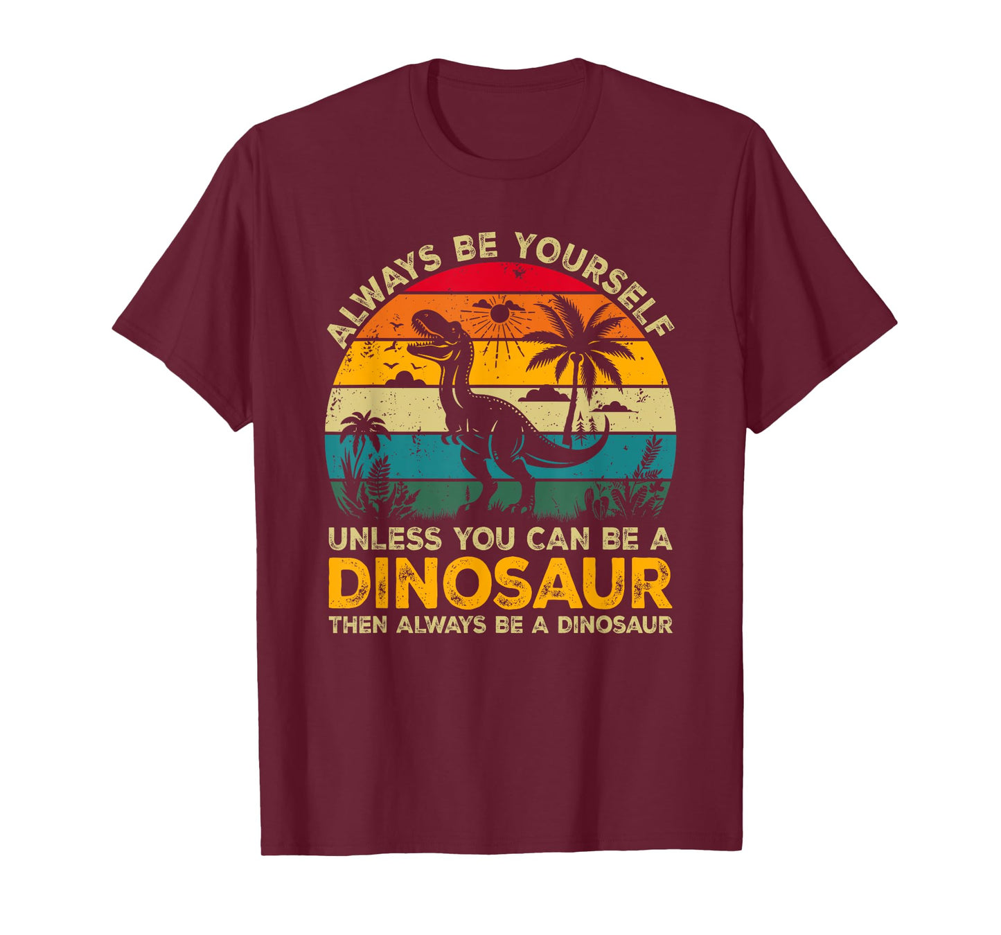 Always Be Yourself Unless You Can Be A Dinosaur T-Shirt