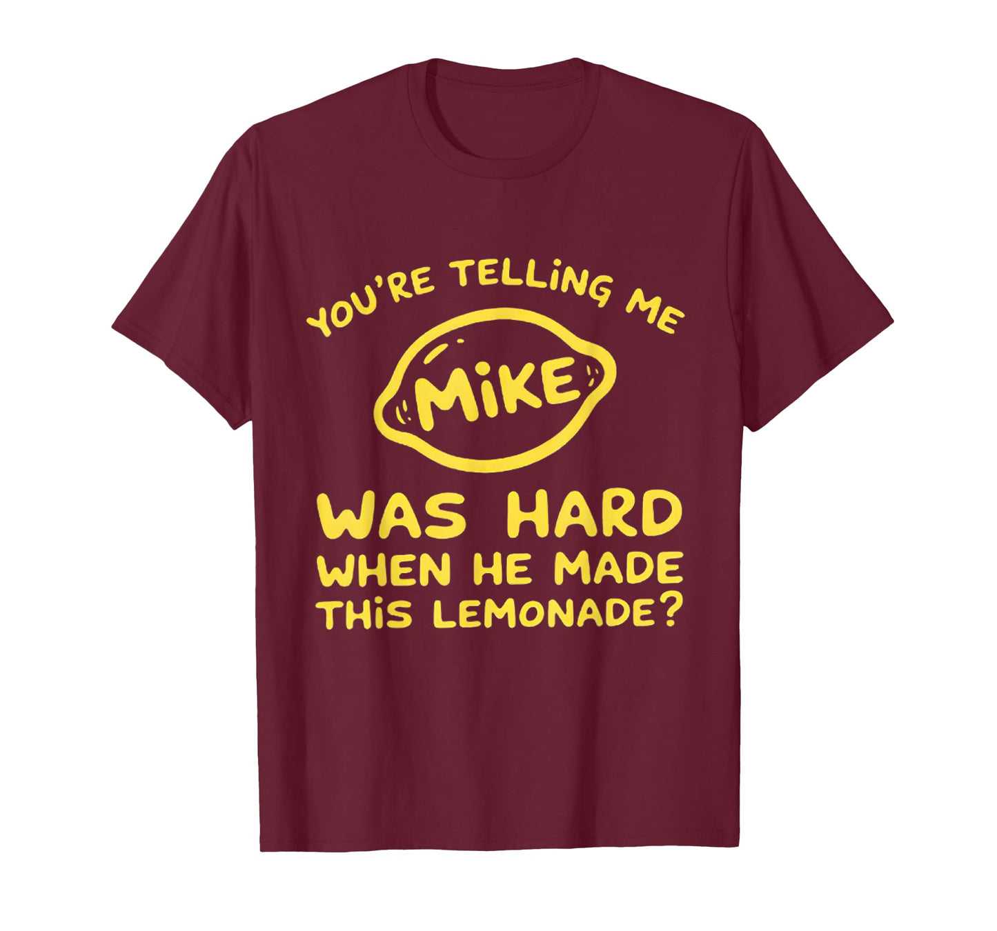 You're Telling me Mike was Hard When he Made This Lemonade T-Shirt