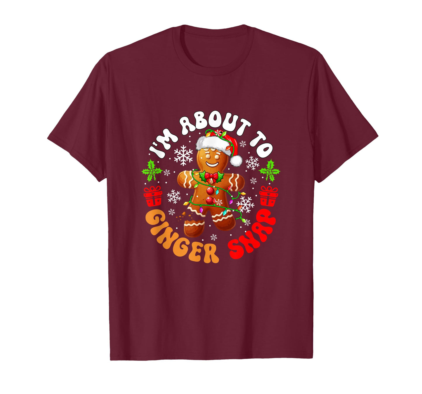 I'm About to Ginger Snap Christmas Santa Gingerbread Baker T-Shirt