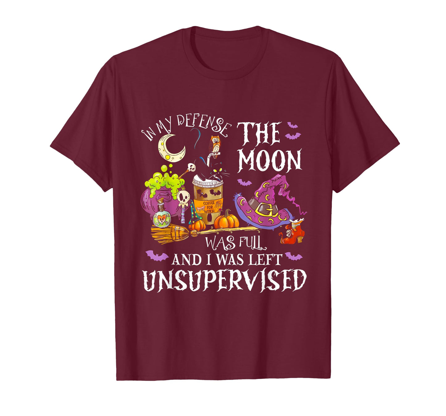 in My Defense The Moon was Full and I was Left Unsupervised T-Shirt