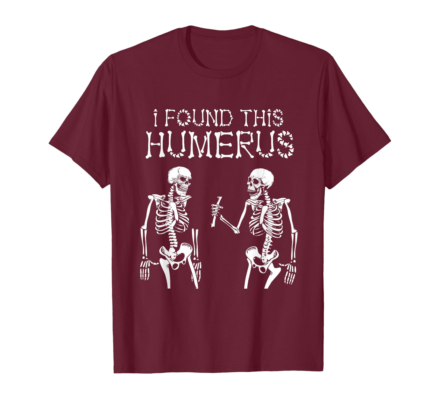 Halloween Skeleton I Found Humerus Funny Costume Men Women T-Shirt