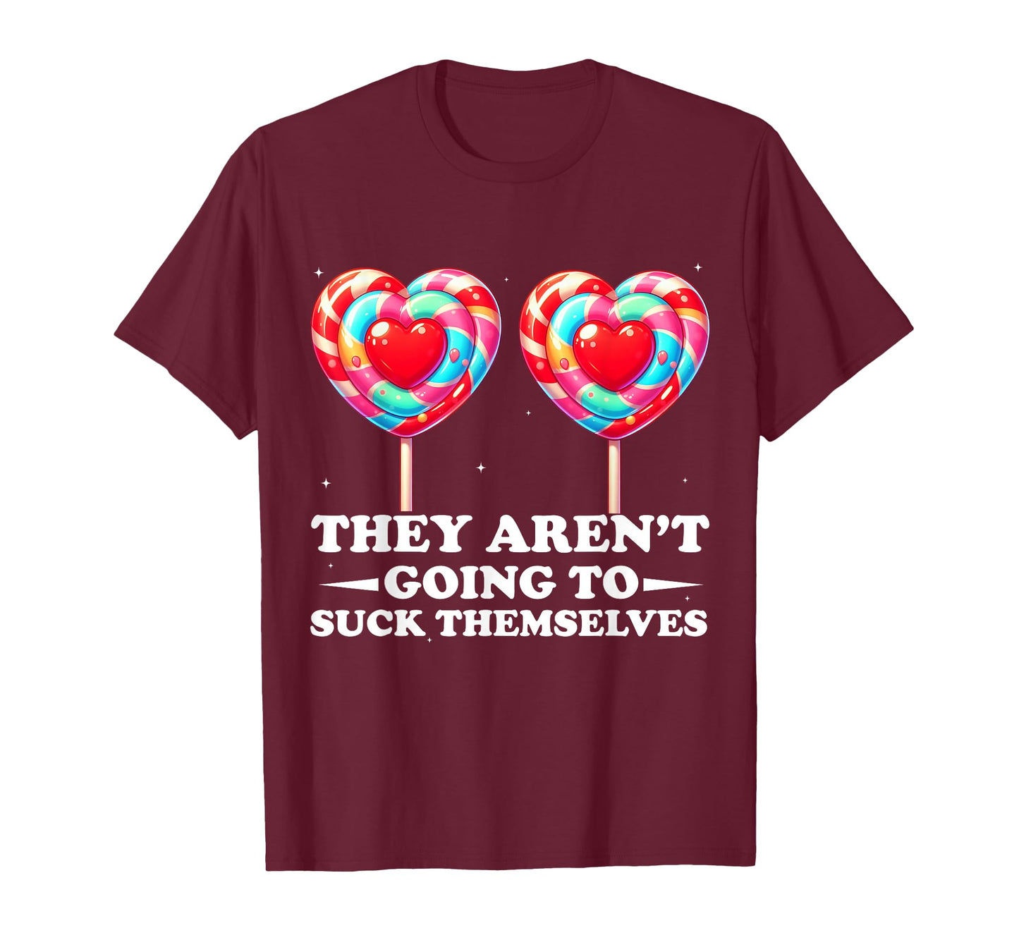 They Aren't Going To Suck Themselves Funny Inappropriate T-Shirt