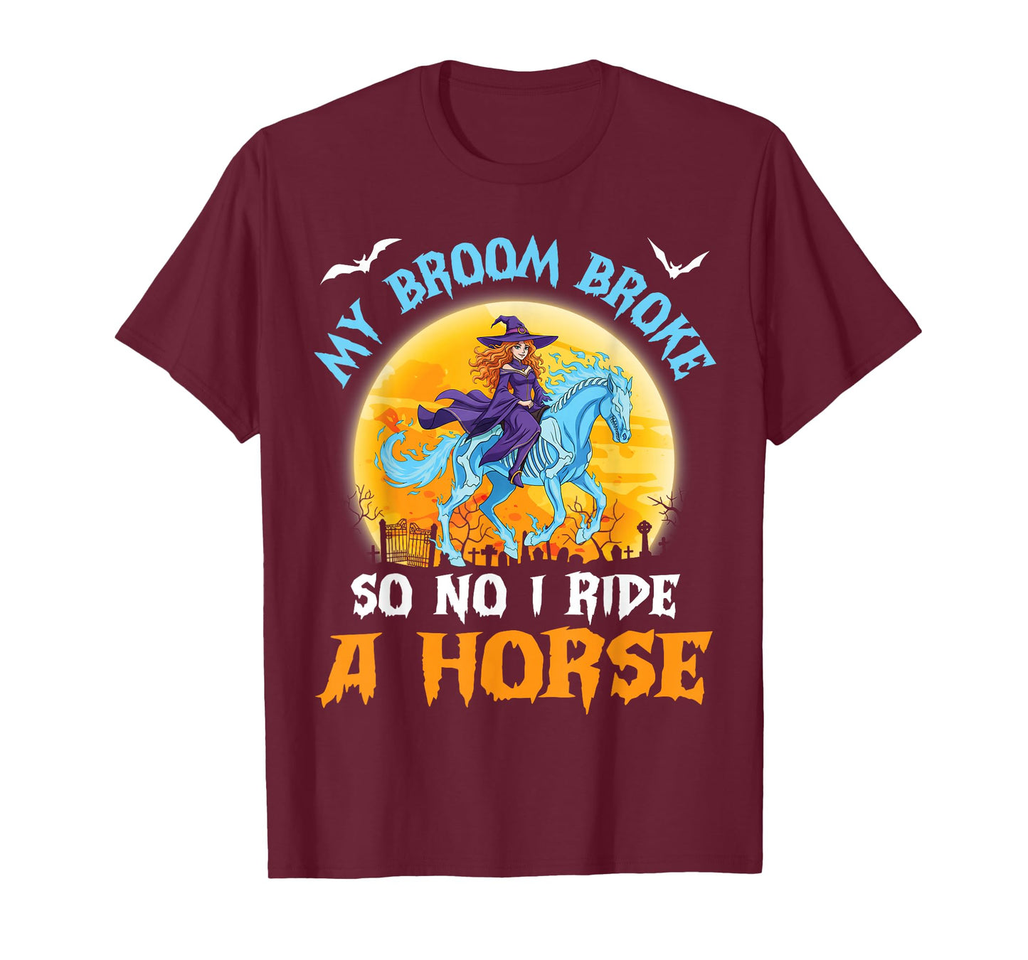 My Broom Broke So Now I Ride A Horse Funny Witch Halloween T-Shirt