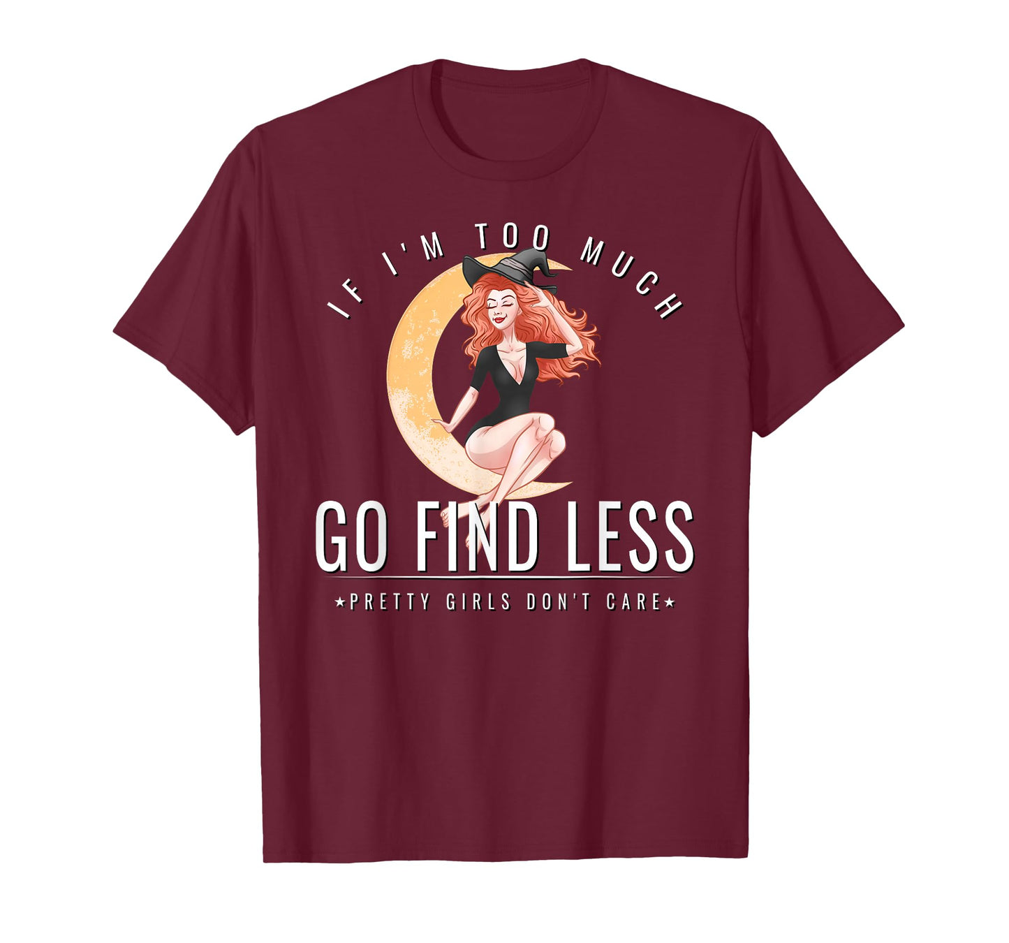 If Im Too Much Go Find Less Witchy Attitude Fierce Witch T-Shirt