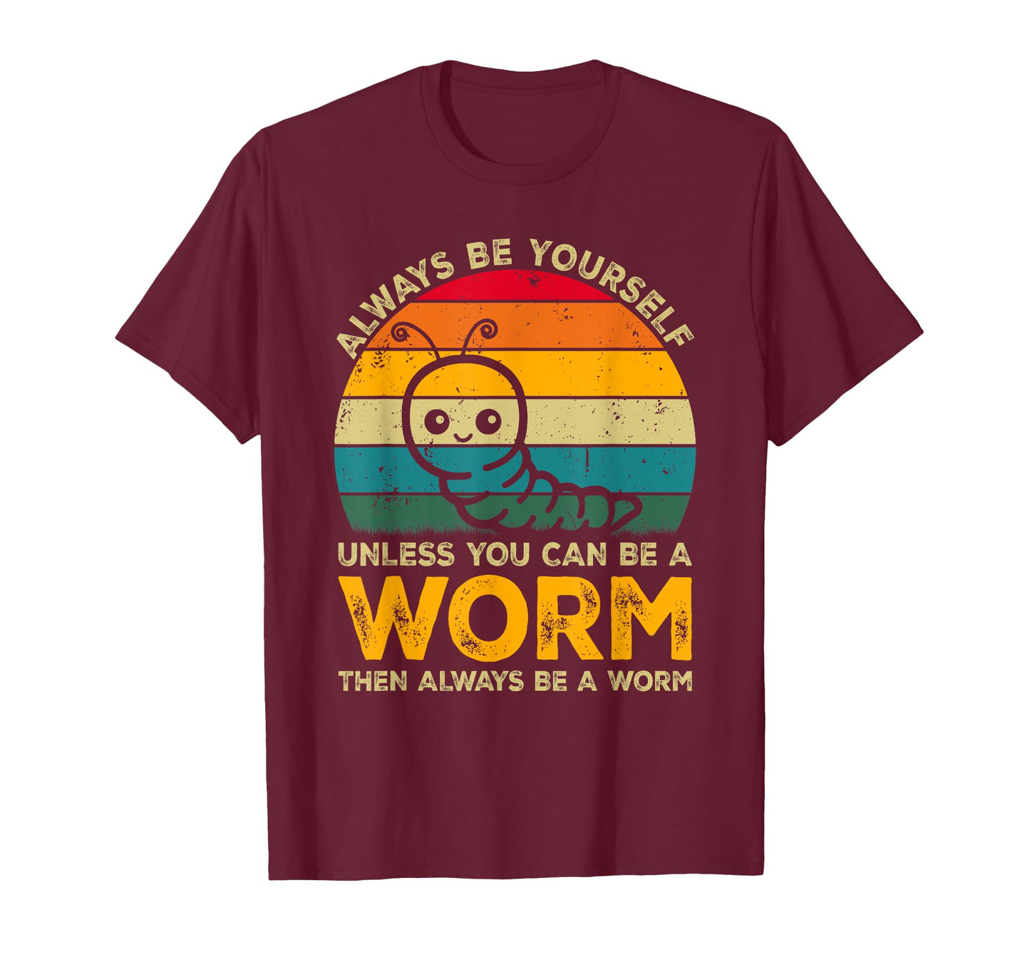 Always Be Yourself Unless You Can Be A Worm, Funny Worm T-Shirt