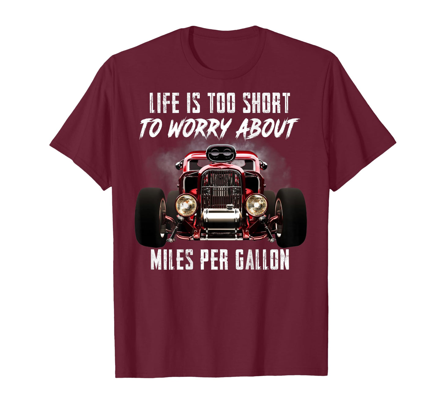 Life Is Too Short To Worry About Miles Per Gallon Hot Rod T-Shirt