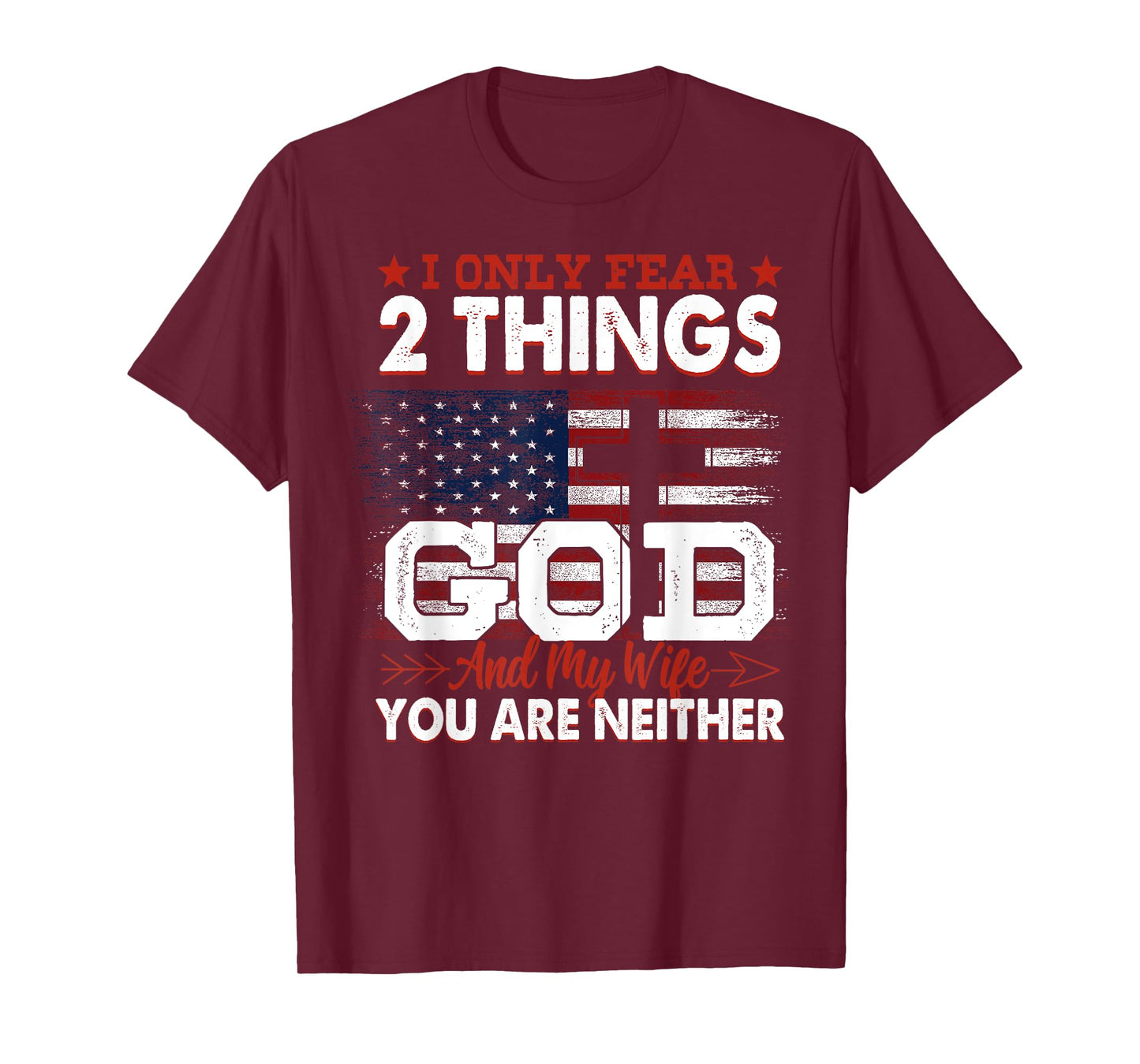 I Only Fear 2 Things God And My Wife You Are Neither T-Shirt