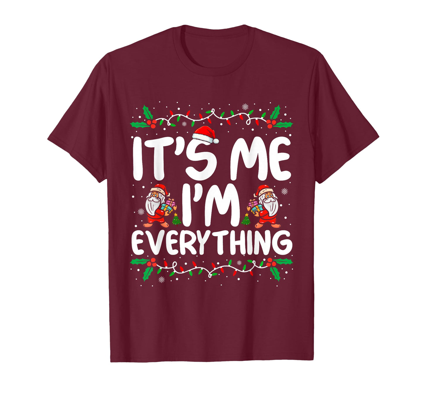I Have Everything I Want for Christmas Its Me I'm Everything T-Shirt
