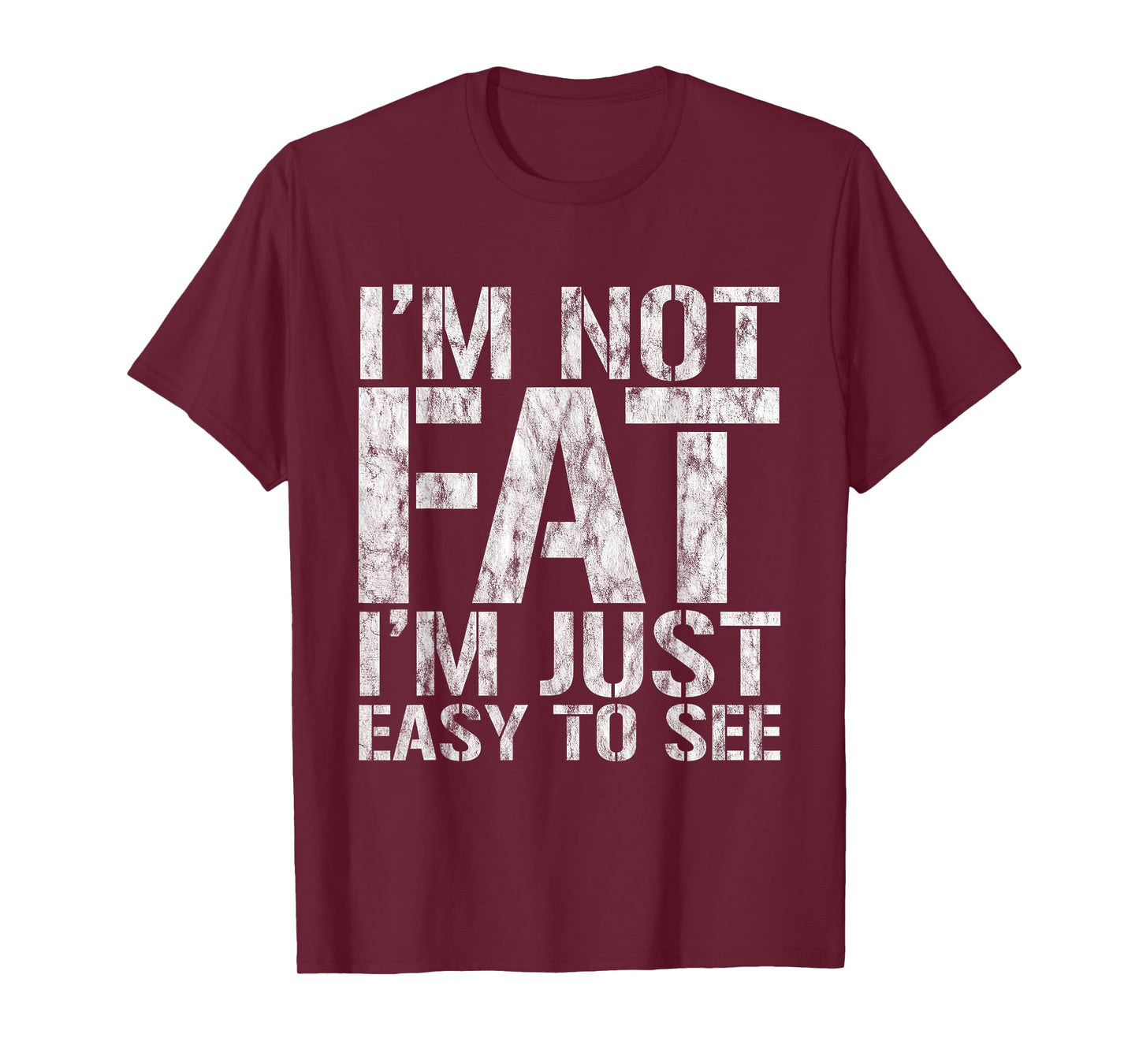 I'm Not Fat, I'm Just Easy To See - T-Shirt