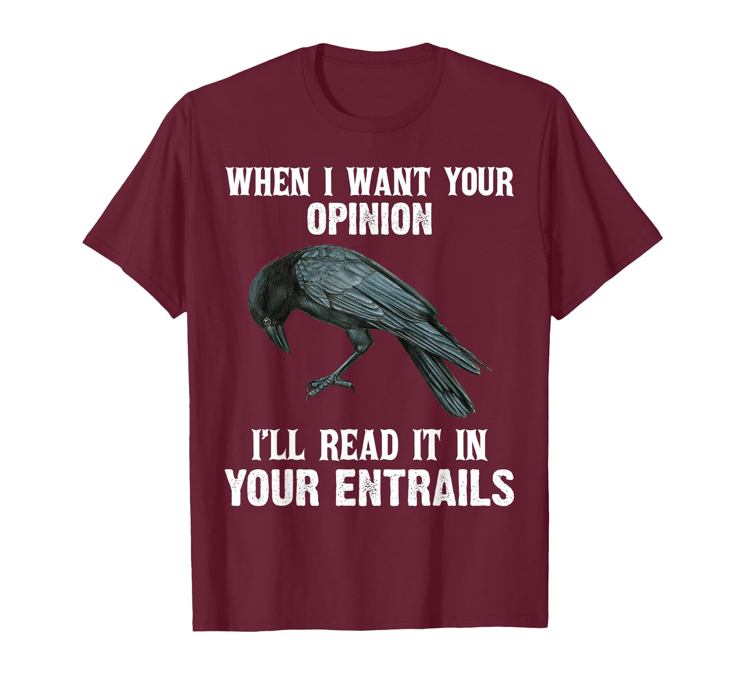 When I Want Your Opinion I'll Read It In Your Entrails T-Shirt