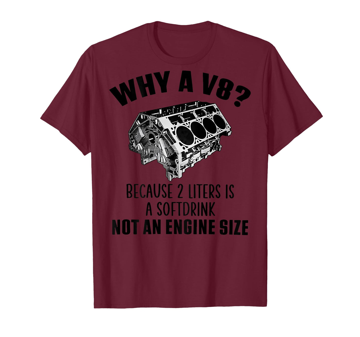 Why A V8 Because 2 Liters Is A Soft Drink Not An (on back) T-Shirt