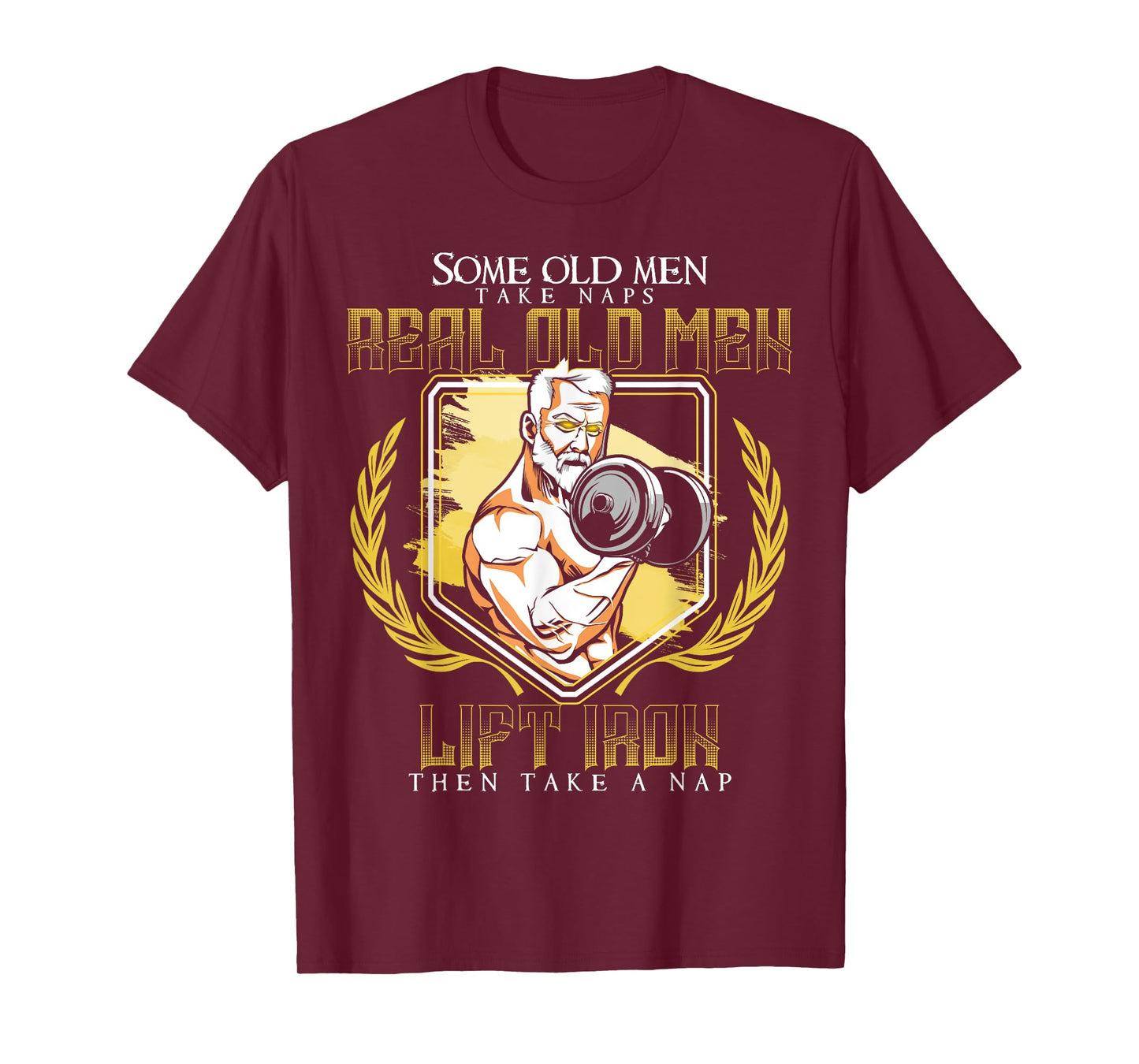Some Old Men Take Naps Real Old Men Lift Iron T-Shirt