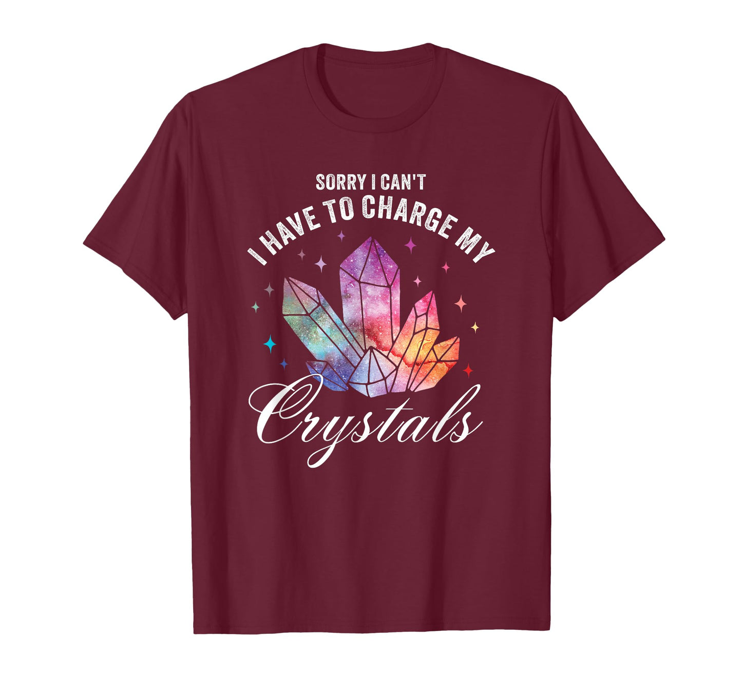 Sorry I Can't I Have to Charge My Crystals T-Shirt