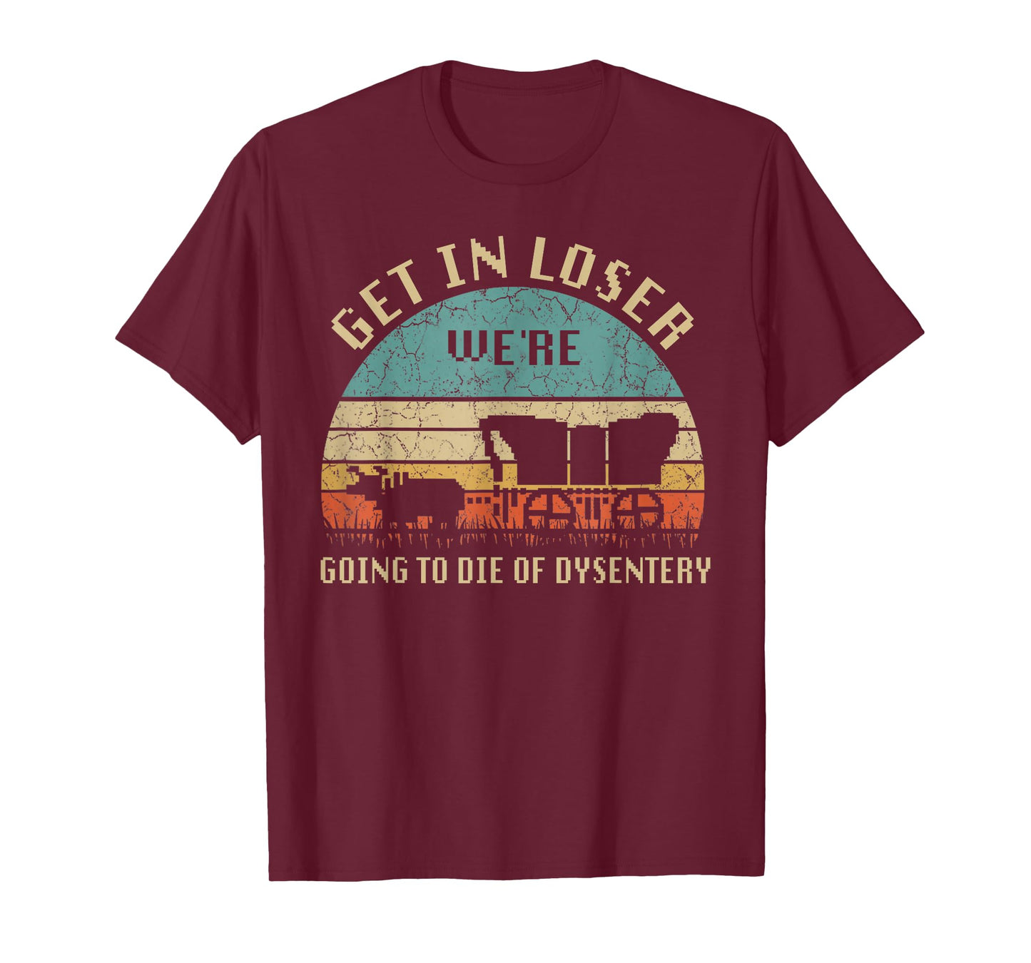 Get In Loser We're Going To Die Of Dysentery Vintage T-Shirt