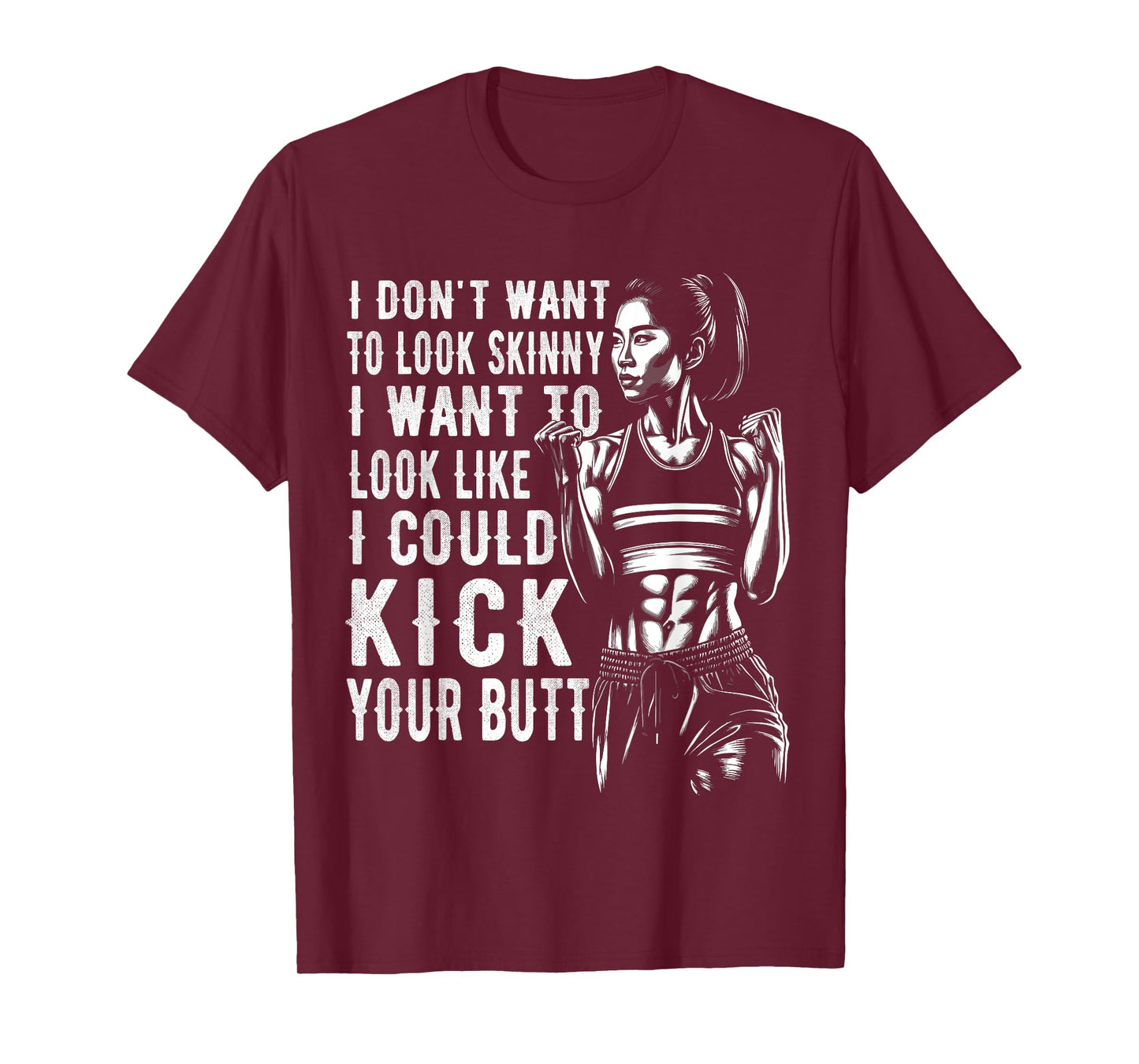 I Don't Want To Look Skinny I Want To Look Like I Could Kick T-Shirt