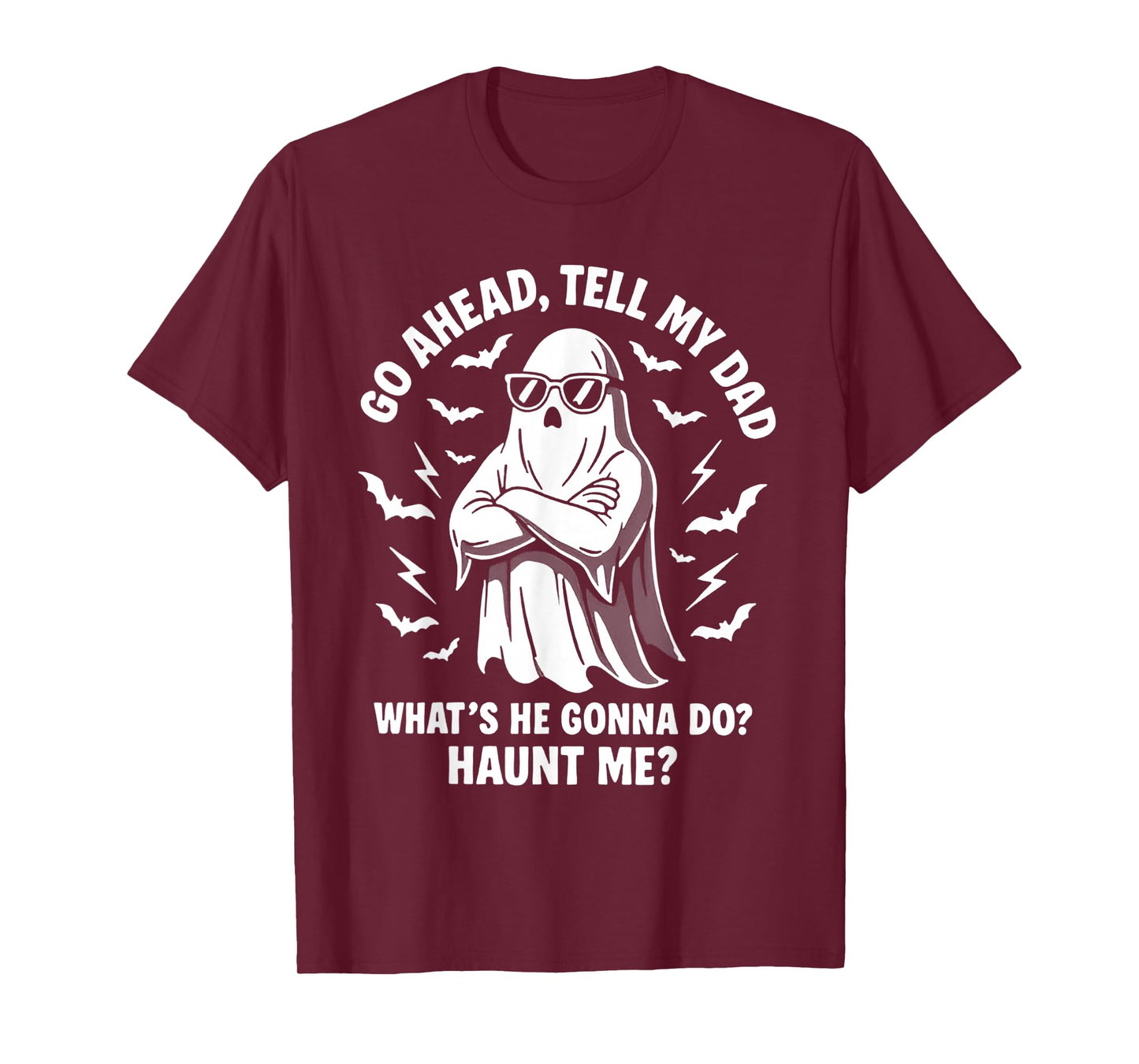 Go Ahead Tell My Dad Whats He Gonna Do Haunt Me T-Shirt