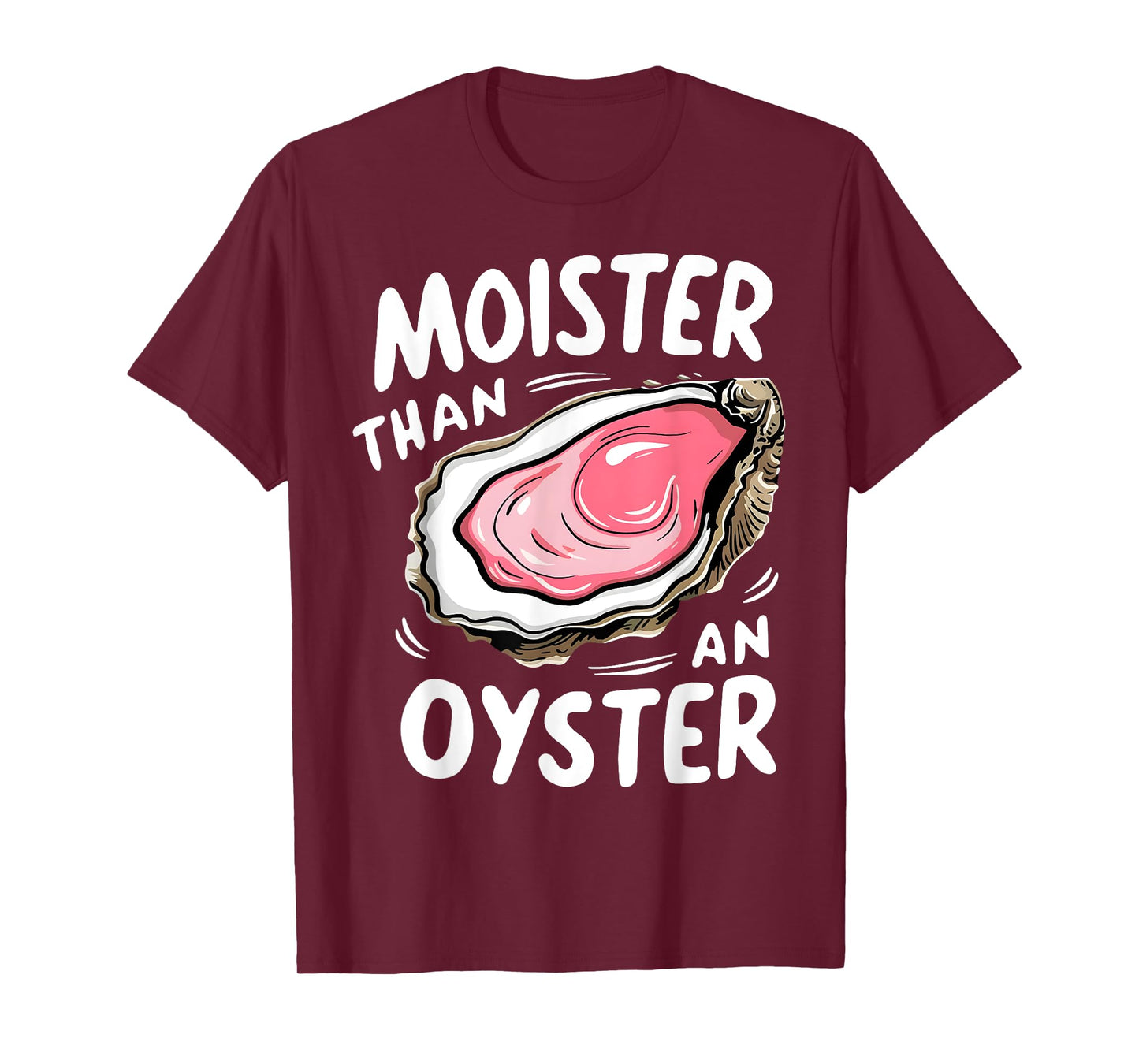 Moister Than An Oyster Funny Humor Shucking Adult Humor T-Shirt