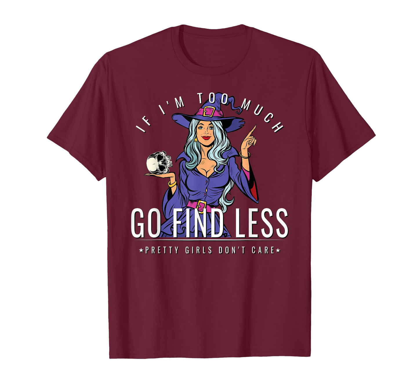 If Im Too Much Go Find Less Witch Holding Skull Empowerment T-Shirt