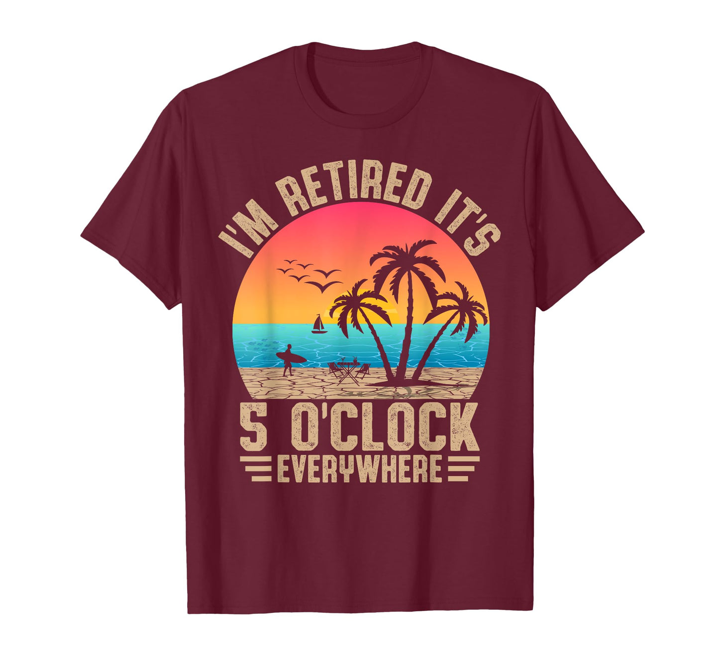 I'm Retired It's 5 O'Clock Everywhere Summer Retirement Meme T-Shirt