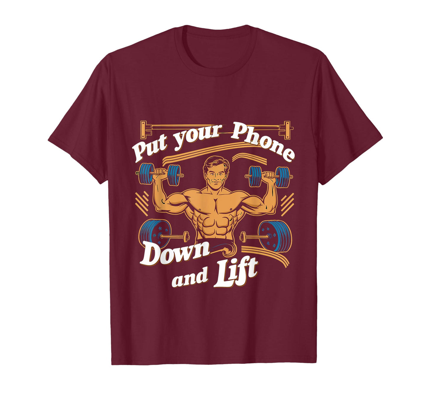 Put Your Phone Down And Lift ------- T-Shirt