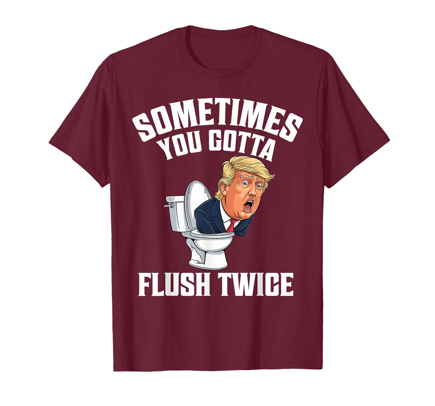 Sometimes You Gotta Flush Twice Funny Anti Trump Meme Parody T-Shirt